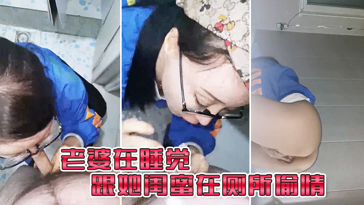 老婆在睡觉_跟她闺蜜在厕所偷情 老婆在睡觉_跟她闺蜜在厕所偷情