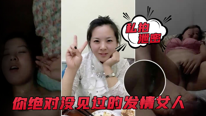 【私拍泄密】你絕對沒見過的發情女人,_還沒開始做愛,_淫水已經流了一灘