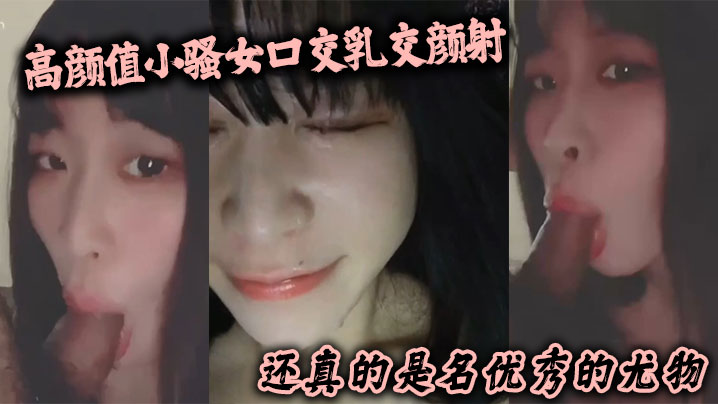 高颜值小骚女口交乳交颜射 啥都来了 还真的是名优秀的尤物 高颜值小骚女口交乳交颜射 啥都来了 还真的是名优秀的尤物