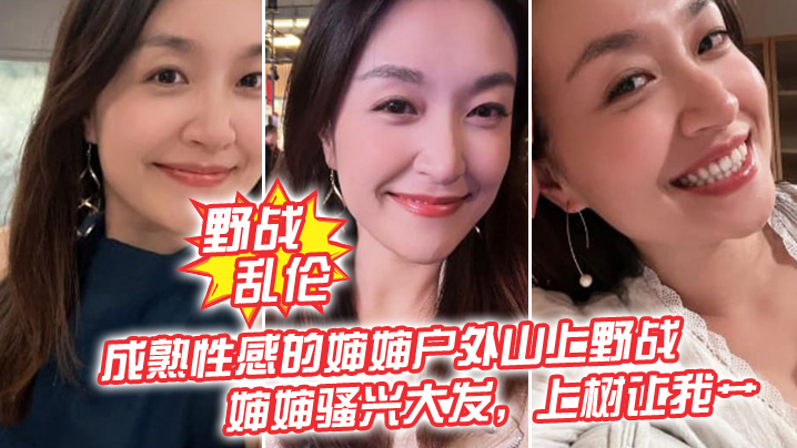 【野战乱伦】成熟性感的婶婶户外山上野战皮鞭的淫威下,婶婶骚兴大发,上树让我艹 【野战乱伦】成熟性感的婶婶户外山上野战皮鞭的淫威下,婶婶骚兴大发,上树让我艹