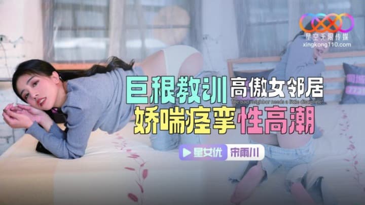 XKTC083 巨根教訓高傲女鄰居 嬌喘痙攣性高潮 XKTC083 巨根教訓高傲女鄰居 嬌喘痙攣性高潮