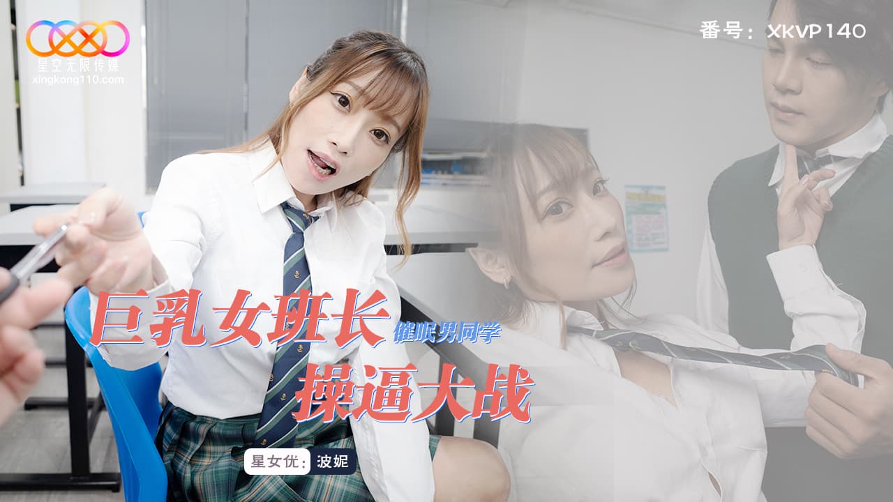 XKVP140 巨乳女班長催眠男同學操逼大戰 XKVP140 巨乳女班長催眠男同學操逼大戰