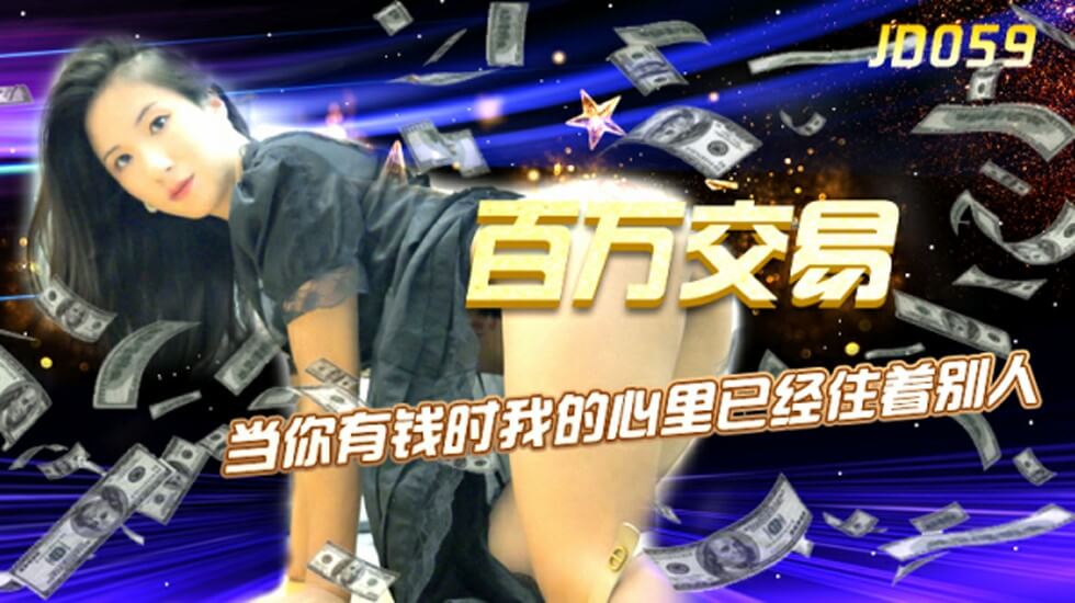 精东影业-百万交易当你有钱时我的心里已经住着别人 精东影业-百万交易当你有钱时我的心里已经住着别人