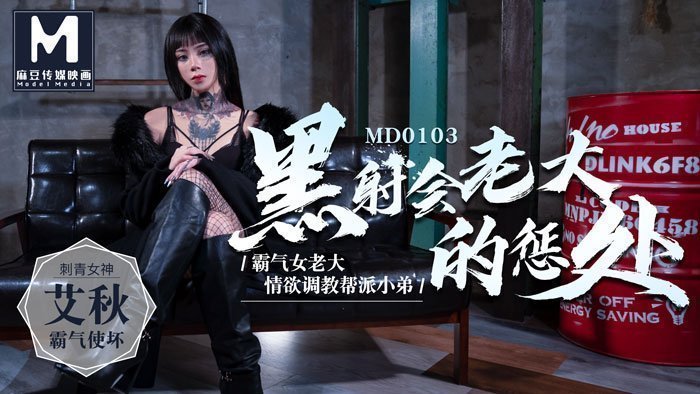 MD0103_黑社会老大的惩处情欲调教帮派小弟官网艾秋. MD0103_黑社会老大的惩处情欲调教帮派小弟官网艾秋.