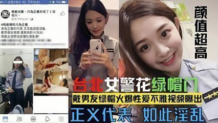【网爆门事件】台北漂亮警花莘莞X戴男友绿帽 真是骚的一逼 【网爆门事件】台北漂亮警花莘莞X戴男友绿帽 真是骚的一逼