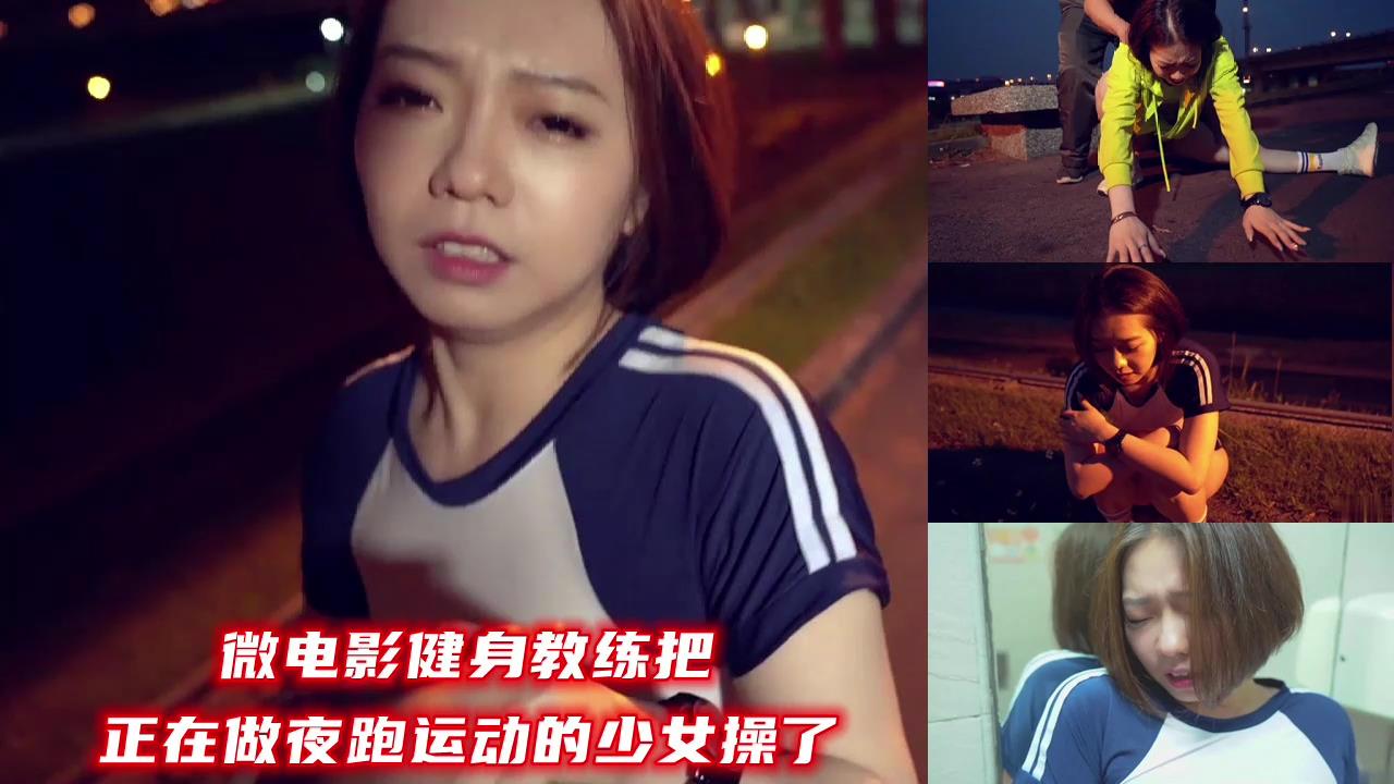 微电影健身教练把正在做夜跑运动的少女操了 微电影健身教练把正在做夜跑运动的少女操了