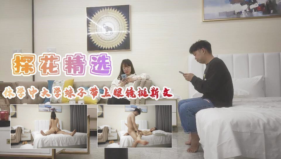 休学中大学妹子带上眼镜挺斯文翘起屁股后入爆插 休学中大学妹子带上眼镜挺斯文翘起屁股后入爆插