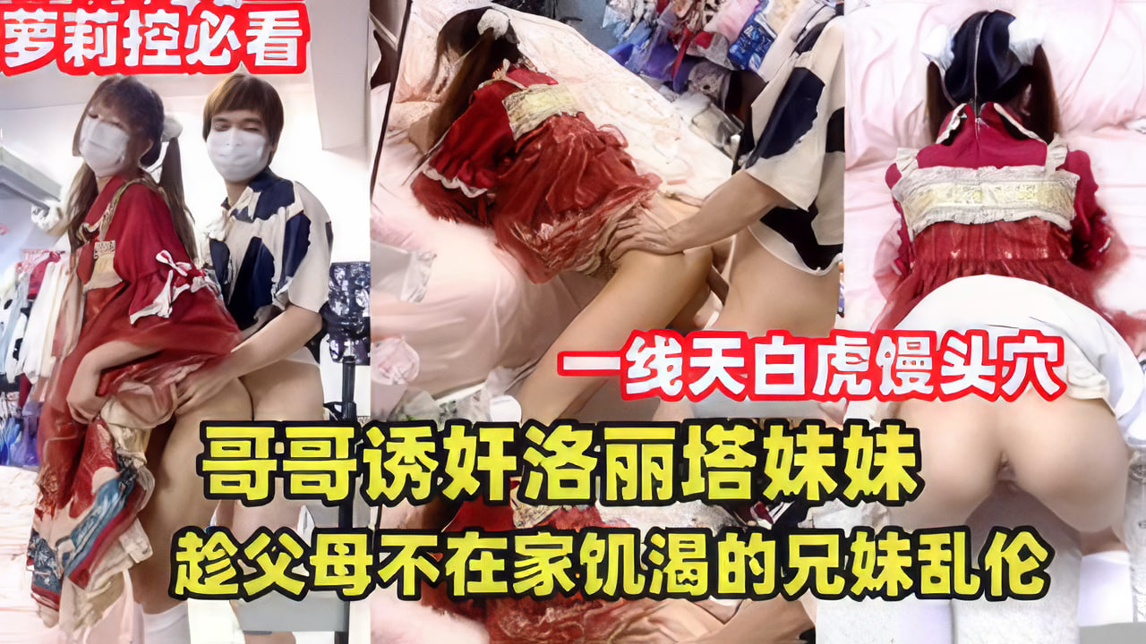 趁父母外出，亲哥哥偷尝洛丽塔妹妹的禁忌缠绵